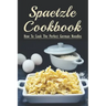 Spaetzle Cookbook: How To Cook The Perfect German Noodles: Cooking Pasta Books