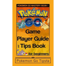 Pokemon Go Game Player Guide and Tips Book: for Beginners