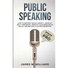 Public Speaking: Speak Like a Pro - How to Destroy Social Anxiety, Develop Self-Confidence, Improve Your Persuasion Skills, and Become a Master Presen