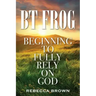BT Frog: Beginning to Fully Rely on God