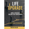 Life Upgrade: Simple Strategies for Daily Self-Development A Guide to Easy Life Revolution