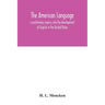 The American language; a preliminary inquiry into the development of English in the United States
