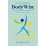 Bodywise: How Manual Therapy Helps Us Recover from Illness & Injuries & Stay Healthy, Without Drugs or Surgery
