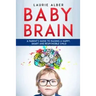 Baby Brain: A parent's Guide to Raising a Happy, Smart and Responsible Child