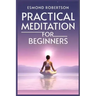 Practical Meditation for Beginners: Finding Calm Within Chaos. A Beginner's Guide to Meditation Techniques (2023)