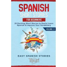 Spanish Short Stories for Beginners: 20 Exciting Short Stories to Easily Learn Spanish & Improve Your Vocabulary