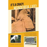It's a Crazy, Wonderful Life!: 101 Brief Accounts of the Crazy, Unusual, Happy, Strange, Delightful, Sometimes Dangerous Things That Happened on the