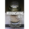 Moonshine 101: The Definitive Beginner's Guide to Moonshine Distilling