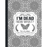 I'm Dead Now What?: End of life planner: End of life planner, Make life easier for those you leave behind, Matte Finish 8.5 x 11 in