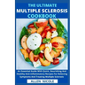 The Ultimate Multiple Sclerosis Cookbook: An Essential Guide With Quick, Nourishing And Healthy Anti-inflammatory Recipes For Relieving Symptoms And T