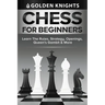 Chess For Beginners - Learn The Rules, Strategy, Openings, Queen's Gambit And More (Chess Mastery For Beginners Book 1)