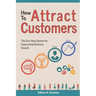 How To Attract Customers: The Four Step System for Exponential Business Growth