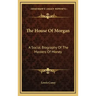 The House of Morgan: A Social Biography of the Masters of Money