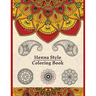 Henna Style Coloring Book: 50 Colouring Images For Teens and Adults, Mandala, Paisley And Mehndi Patterns For Relaxation, Stress Relief, Practicing Mi