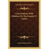 Conversations with Children on the Gospels V1 (1836)