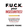 F.U.C.K. Your Insecurities!: The No-Bullshit Guide to Stop Doubting Yourself, Be Who You Are, and Do What You Want