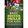 Basic Soccer Drills for Kids: 150 Soccer Coaching and Training Drills, Tactics and Strategies to Improve Kids Soccer Skills and IQ