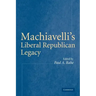 Machiavelli's Liberal Republican Legacy