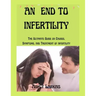 An End to Infertility: The Ultimate Guide on Causes, Symptoms, and Treatment of infertility