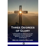 Three Degrees of Glory: A Discourse on God's Plan and Blessings; Human Happiness and Spiritual Joy in Life and in Afterlife
