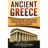Ancient Greece: A Captivating Guide to Greek History Starting from the Greek Dark Ages to the End of Antiquity