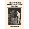 How to Raise Rabbits for Food and Fur