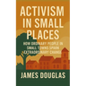 Activism in Small Places: How Ordinary People in Small Towns Spark Extraordinary Change