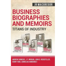 Business Biographies and Memoirs - Titans of Industry: Andrew Carnegie, J.P. Morgan, John D. Rockefeller, Henry Ford, Cornelius Vanderbilt