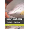 Beginners Guide to Writing: : The basics of Writing