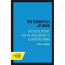 The Tudor Play of Mind: Rhetorical Inquiry and the Development of Elizabethan Drama