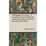 Lithography For Artists - A Complete Account Of How To Grind, Draw Upon, Etch, And Print From The Stone