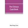 The Chinese cook book: containing more than one hundred recipes for everyday food prepared in the wholesome Chinese way, and many recipes of