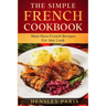 The Simple French Cookbook: Must Have French Recipes For Any Cook