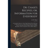 Dr. Chase's Recipies, or, Information for Everybody [microform]: an Invaluable Collection of About Eight Hundred Practical Recipes for Merchants, Groc