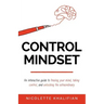 Control Mindset: An Interactive Guide to Freeing Your Mind, Taking Control, and Unlocking The Extraordinary