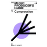 The Music Producer's Guide To Compression