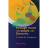 Connecting Through Music with People with Dementia: A Guide for Caregivers