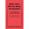 Mom, How Did You Meet the Beatles?