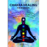 Chakra Healing for Beginners: Balancing, Healing, Understanding Using Healing Crystals and Stones, Unblocking Third Eye Awakening While Gaining Heal