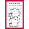 Mother Advice To Take With You To College: Humor, Inspiration and Wisdom To Go