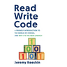 Read Write Code: A Friendly Introduction to the World of Coding, and Why It's the New Literacy