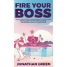 Fire Your Boss: How to quit your job, stop selling your time and start making passive income while you sleep...and possibly move to a tropical island