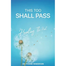 This Too Shall Pass: Healing The Hurt