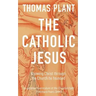 The Catholic Jesus: Knowing Christ through the Church he founded