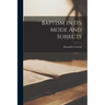Baptism in its Mode And Subjects