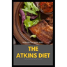 The Atkins Diet: Your Ultimate Guidebook for Living a Low-Carb, Low-Sugar Lifestyle And Also Lose Weight
