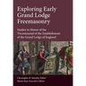 Exploring Early Grand Lodge Freemasonry: Studies in Honor of the Tricentennial of the Establishment of the Grand Lodge of England