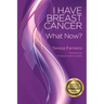 I Have Breast Cancer - What Now?