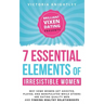 The 7 Essential Elements of Irresistible Women: Why some women get Ghosted, Played, and Manipulated while others are dating quality men and finding he