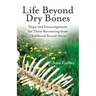 Life Beyond Dry Bones: Hope and Encouragement for Those Recovering from Childhood Sexual Abuse